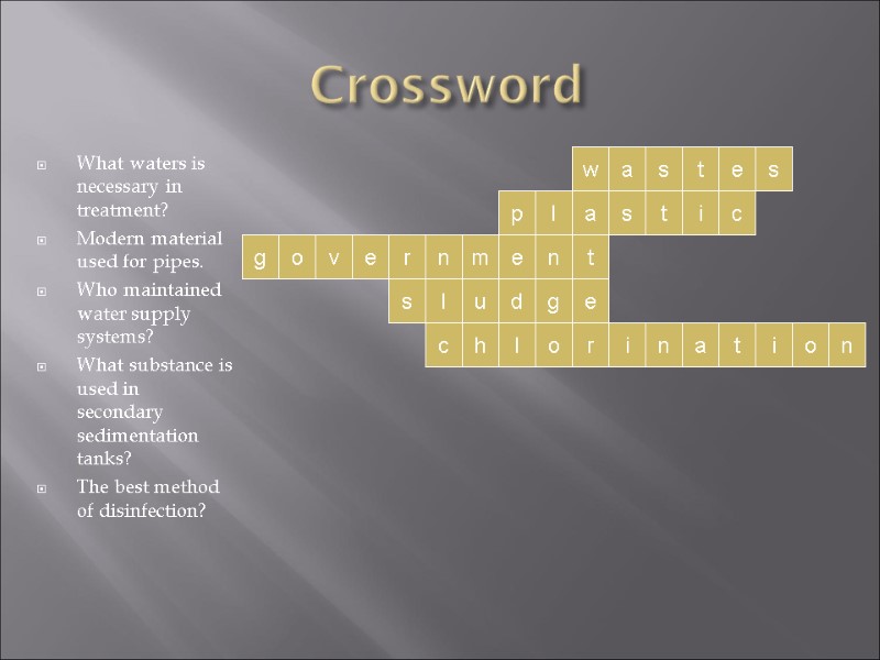 Crossword What waters is necessary in treatment? Modern material used for pipes. Who maintained